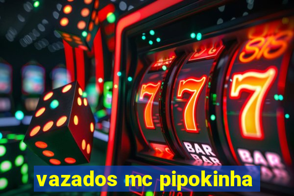 vazados mc pipokinha